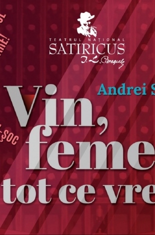 „Vin,femei şi tot ce vrei”  la Teatrul Naţional „Satiricus”